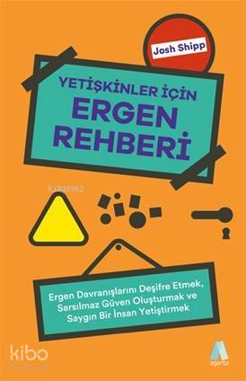  Yetişkinler İçin Ergen Rehberi Ergen Davranışlarını Deşifre Etmek Sarsılmaz Güven Oluşturmak ve Saygın Bir İnsan Yetiştirmek | Yetişkinler İçin Ergen Rehberi Ergen Davranışlarını Deşifre Etmek Sarsılmaz Güven Oluşturmak ve Saygın Bir İnsan Yetiştirmek | Tülin Er | Tane Mavitan | Josh Shipp | Aganta Kitap | 9786057007629 