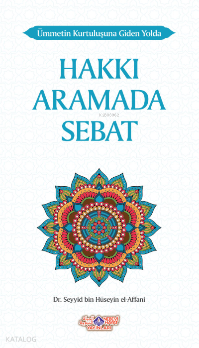  Ümmetin Kurtuluşuna Giden Yolda Hakkı Aramada Sebat | Ümmetin Kurtuluşuna Giden Yolda Hakkı Aramada Sebat | Seyyid bin Hüseyin El Affani | Halime Yılmaz | Nebevi Hayat Yayınları | 9786055089986 