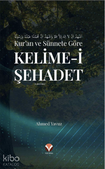  Kuran ve Sünnete Göre Kelimei Şehadet | Kuran ve Sünnete Göre Kelimei Şehadet | Ahmet Yavuz | Yedi Sema Yayınları | 9786057400734 