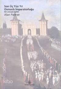  Son Üç Yüz Yıl Osmanlı İmparatorluğu | Alan Palmer | Belkıs Çorakçı Dişbudak | Türkiye İş Bankası Kültür Yayınları | 9789754583618 | 