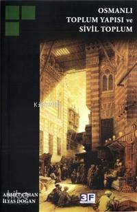  Osmanlı Toplum Yapısı ve Sivil Toplum | Osmanlı Toplum Yapısı ve Sivil Toplum | Ahmet Cihan | Ahmet Cihan İlyas Doğan | İlyas Doğan | RES HATİCE DURSUN | 3F Yayınevi | 9789944997201 