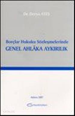  Borçlar Hukuku Sözleşmelerinde Genel Ahlaka Aykırılık | Borçlar Hukuku Sözleşmelerinde Genel Ahlaka Aykırılık | Derya Ateş | Turhan Kitabevi | 9789944265027 