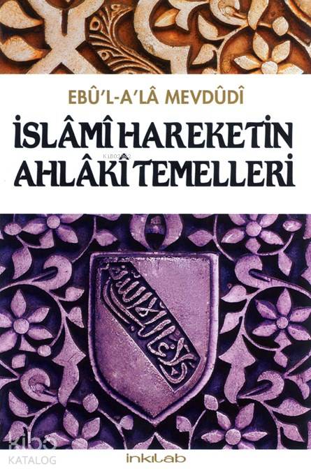  İslâmî Hareketin Ahlâkî Temelleri | İslâmî Hareketin Ahlâkî Temelleri | Ebul Ala Mevdudi | Hakan Bayrak | İnkılâb Yayınları | 9786054194131 