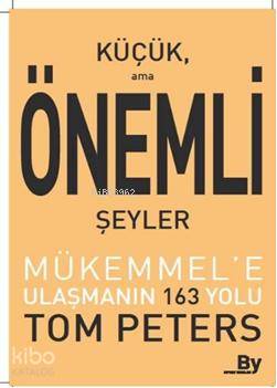  Küçük Ama Önemli Şeyler Mükemmele Ulaşmanın 163 Yolu | Tom Peters | Boyner Yayınları | 9789757004608 | 