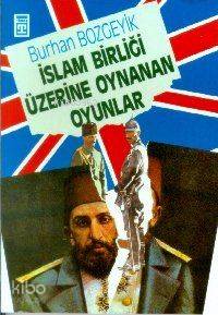  İslam Birliği Üzerine Oynanan Oyunlar | Burhan Bozgeyik | Timaş Yayınları | 9789753620835 | 