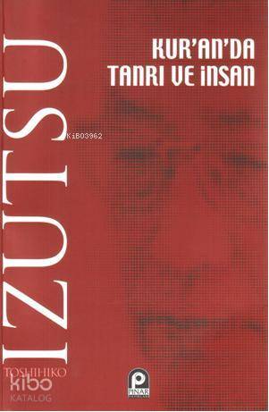  Kuranda Tanrı ve İnsan | Kuranda Tanrı ve İnsan | Toshihiko İzutsu | M Kürşat Atalar | Pınar Yayınları | 9789753523400 