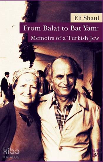  From Balat to Bat Yam Memoirs of a Turkish Jew | Eli Shaul | Michael McGaha | Utku Lomlu | Libra Kitap | 9786054326532 | 