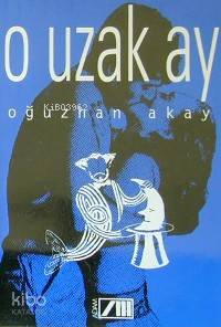  O Uzak Ay | Oğuzhan Akay | Adam Yayınları | 9789754182996 | 