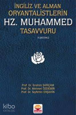  İngiliz ve Alman Oryantalistlerin Hz Muhammed Tasavvuru | Seyfettin Erşahin | Mehmet Özdemir | İbrahim Sarıcan | Nobel Akademik Yayıncılık | 9786053954125 | 