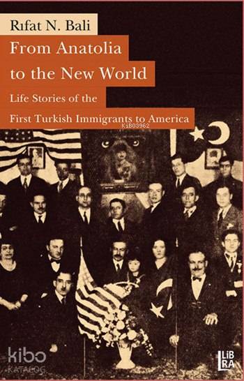  From Anatolia to the New World Life Stories of the First Turkish Immigrants to America | From Anatolia to the New World Life Stories of the First Turkish Immigrants to America | Rıfat N Bali | Michael McGaha | Utku Lomlu | Libra Kitap | 9786054326648 