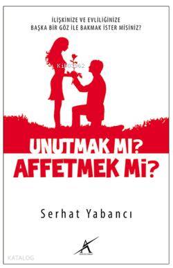 Unutmak Mı? Affetmek Mi?