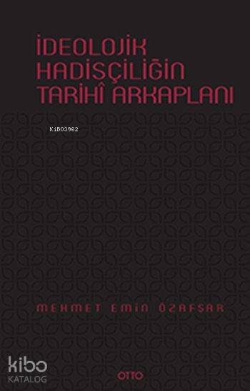 İdeolojik Hadisçiliğin Tarihî Arkaplanı (Ciltli) | İdeolojik Hadisçiliğin Tarihî Arkaplanı (Ciltli) | Mehmet Emin Özafşar | Otto Yayınları | 9786054696703 