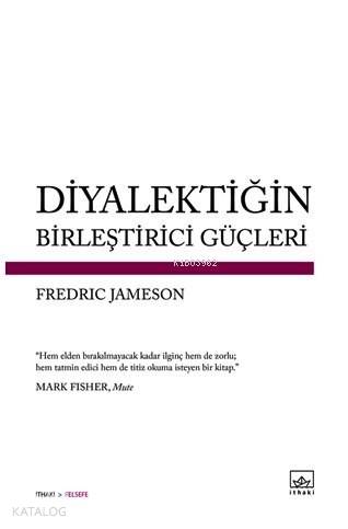  Diyalektiğin Birleştirici Güçleri | Fredric Jameson | Bülent Doğan | Şükrü Karakoç | Barış Şannan | İthaki Yayınları | 9786053754374 | 