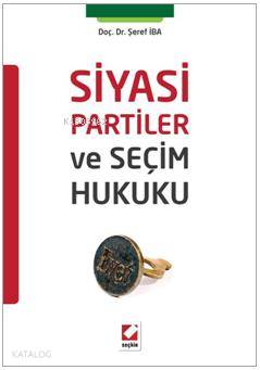  Siyasi Partiler ve Seçim Hukuku | Siyasi Partiler ve Seçim Hukuku | Şeref İba | Seçkin Yayıncılık | 9789750234606 