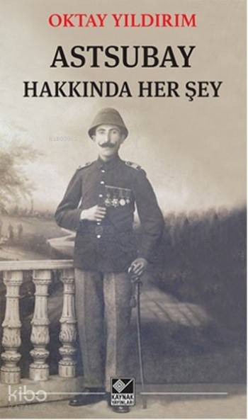  Astsubay Hakkında Her Şey | Oktay Yıldırım | Kaynak Yayınları | 9786051820170 | 