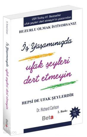  İş Yaşamında Ufak Şeyleri Dert Etmeyin | Richard Carlson | Gülder Tümer | Beta Basım Yayın | 9786053339298 | 