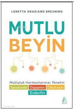  Mutlu Beyin Mutluluk Hormonlarınızı Yönetin | Mutlu Beyin Mutluluk Hormonlarınızı Yönetin | Ebrar Güldemler | Loretta Graziano Breuning | Aganta Kitap | 9786052389195 