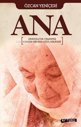  Ana Anadoluda Yaşanmış Gerçek Bir Ana Oğul Hikayesi | Özcan Yeniçeri | Kripto Yayınları | 9786054991808 | 