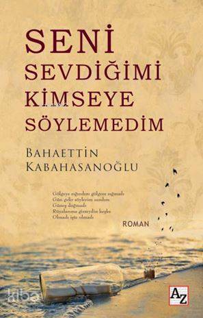  Seni Sevdiğimi Kimseye Söylemedim | Bahaettin Kabahasanoğlu | Çiğdem Aktepe | M Endülüs Özbay | Fatih Alemdar | Az Kitap | 9786052186886 | 