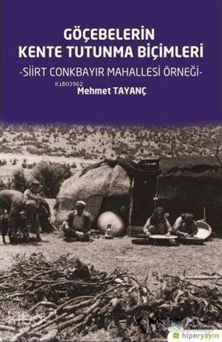  Göçebelerin Kente Tutunma Biçimleri Siirt Conkbayır Mahallesi Örneği | Mehmet Tayanç | Hiperlink Yayınları | 9786052810019 | 