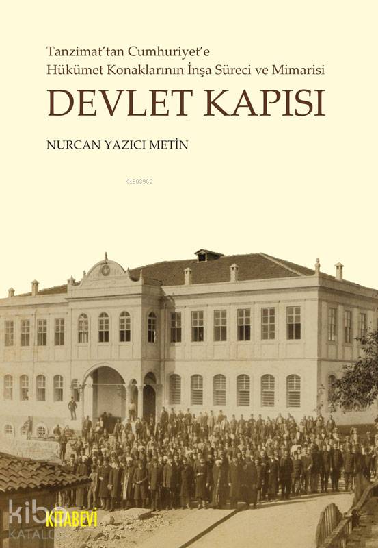 Devlet Kapısı; Tanzimat'tan Cumhuriyet'e Hükümet Konaklarının İnşa Süreci ve Mimarisi