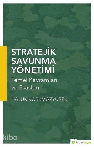 Stratejik Savunma Yönetimi Temel Kavramları ve Esasları | Haluk Korkmazyürek | Hiper Yayınları | 9786052810156 | 