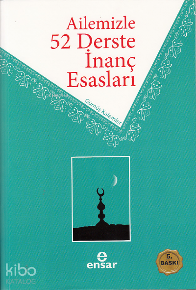  Ailemizle 52 Derste İnanç Esasları | Ailemizle 52 Derste İnanç Esasları | Gümüş Kalemler | Halil Yılmaz | Ensar Neşriyat | 9786052174135 