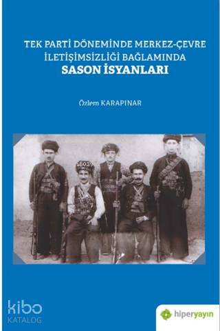  Tek Parti Döneminde Merkez Çevre İletişimsizliği Bağlamında Sason İsyanları | Özlem Karapınar | Hiperlink Yayınları | 9786257845465 | 