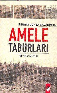  Birinci Dünya Savaşında Amele Taburları | Cengiz Mutlu | IQ Kültür Sanat Yayıncılık | 9789752551169 | 