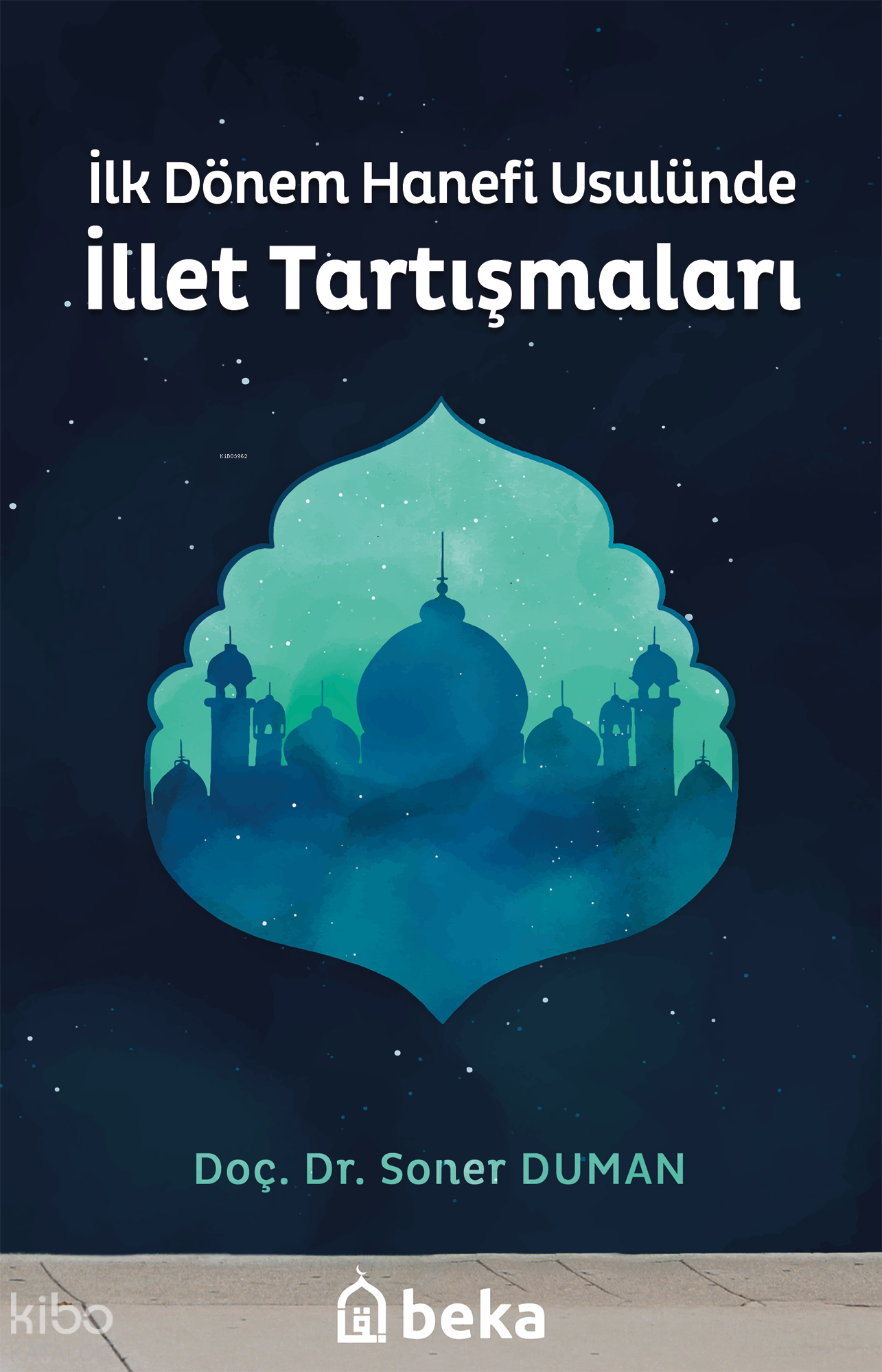  İlk Dönem Hanefi Usulünde İllet Tartışmaları | İlk Dönem Hanefi Usulünde İllet Tartışmaları | Soner Duman | Beka Yayınları | 9786052153215 