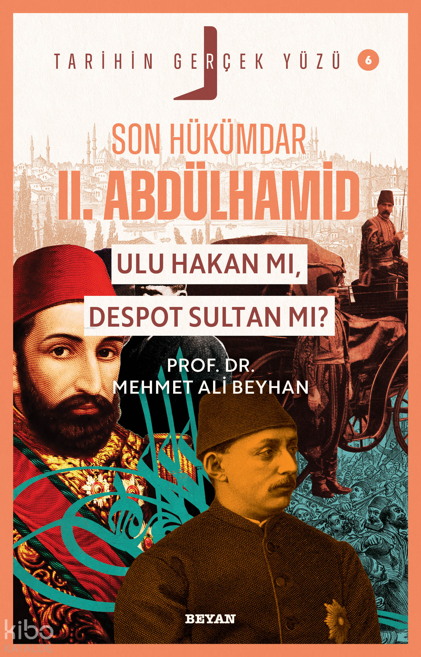  Son Hükümdar II Abdülhamid Ulu Hakan mı Despot Sultan mıTarihin Gerçek Yüzü 6 | Mehmet Ali Beyhan | Mehmet Ali Beyhan | Beyan Yayınları | 9786255509185 | 