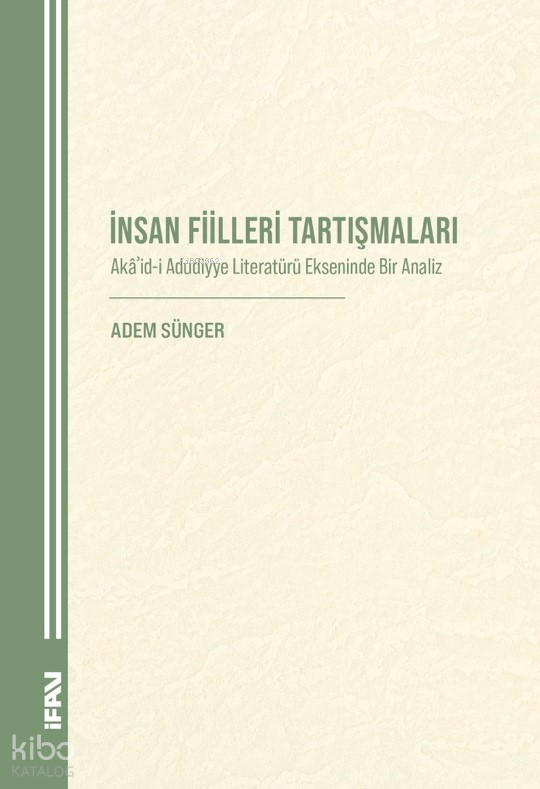 İnsan Fiilleri Tartışmaları;Akâʾid-i Aduddiyye Literatürü Ekseninde Bir Analiz
