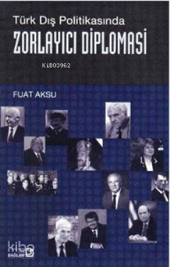  Türk Dış Politikasında Zorlayıcı Diplomasi | Fuat Aksu | Bağlam Yayıncılık | 9789758803941 | 