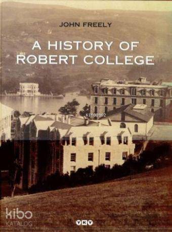  A History Of Robert College | A History Of Robert College | John Freely | Yapı Kredi Yayınları ( YKY ) | 9789750816130 