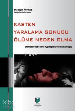  Kasten Yaralama Sonucu Ölüme Neden Olma | Kasten Yaralama Sonucu Ölüme Neden Olma | Seydi Kaymaz | Adalet Yayınevi | 9786054144792 