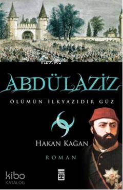  Abdülaziz Ölümün İlkyazıdır Güz | Hakan Kağan | Timaş Yayınları | 9786051144900 
