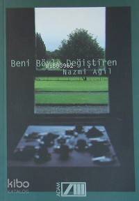  Beni Böyle Değiştiren | Nazmi Ağıl | Adam Yayınları | 9789754185935 | 