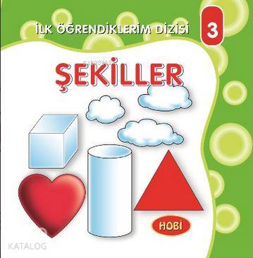  Şekiller İlk Öğrendiklerim Dizisi 3 | Hobi Yayınevi | 9789758922284 | 