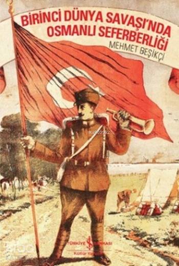  Birinci Dünya Savaşında Osmanlı Seferberliği | Birinci Dünya Savaşında Osmanlı Seferberliği | Mehmet Beşikçi | Türkiye İş Bankası Kültür Yayınları | 9786053323235 