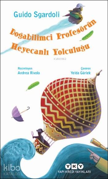  Doğabilimci Profesörün Heyecanlı Yolculuğu (8 12 Yaş) | Doğabilimci Profesörün Heyecanlı Yolculuğu (8 12 Yaş) | Guido Sgardoli | Yelda Gürlek | Andrea Rivola | Yapı Kredi Yayınları ( YKY ) | 9789750831089 