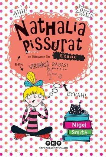  Nathalia Pissurat ve Dünyanın En Utanç Verici Babası (10 13 Yaş) | Özlem Yüksel | Sarah Horne | Nigel Smith | Yapı Kredi Yayınları ( YKY ) | 9789750834622 | 