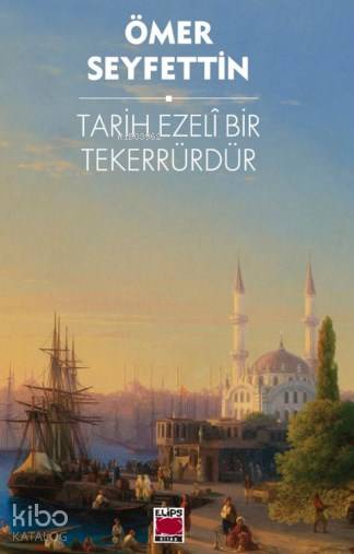  Tarih Ezeli Bir Tekerrürdür | Tarih Ezeli Bir Tekerrürdür | Ömer Seyfettin | Ömer SeyfettinÖmer Seyfettin | Elips Kitap | 9786051213545 