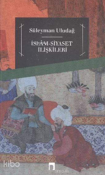  İslam Siyaset İlişkileri | İslam Siyaset İlişkileri | Süleyman Uludağ | Dergah Yayınları | 9789759954758 