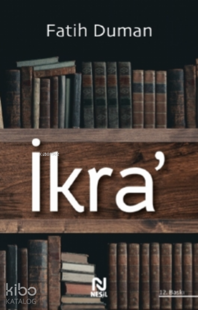  İkra O Sözüne Oku Diye Başladığındandır Kitaplara Sevdamız | İkra O Sözüne Oku Diye Başladığındandır Kitaplara Sevdamız | Fatih Duman | Said Demirtaş | İkram Arslan | Cihan Demir | Nesil Yayınları | 9786051832135 