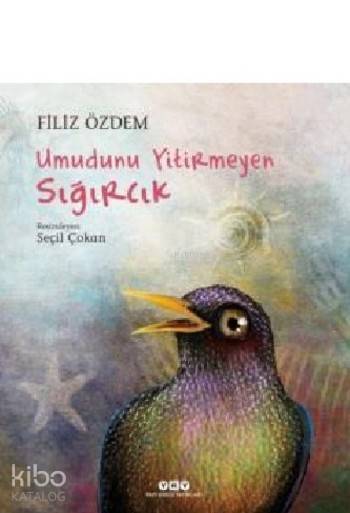  Umudunu Yitirmeyen Sığırcık | Umudunu Yitirmeyen Sığırcık | Filiz Özdem | Seçil Çokan | Hazel Bilgen | Yapı Kredi Yayınları ( YKY ) | 9789750839726 