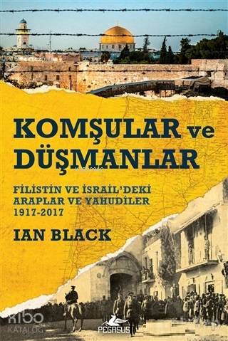  Komşular ve Düşmanlar Filistin ve İsraildeki Araplar ve Yahudiler 1917 2017 | Ian Black | Irem Sağlamer | Kemal Küçükgedik | Ezgi Gültekin | Pegasus Yayıncılık | 9786052995761 | 