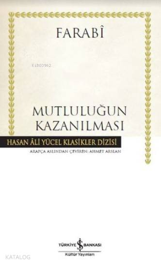  Mutluluğun Kazanılması Hasan Ali Yücel Klasikleri (Ciltli) | Fârâbî | Ahmet Arslan | Hande Koçak | Türkiye İş Bankası Kültür Yayınları | 9786052953150 | 