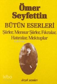  Bütün Eserleri Şiirler Mensur Şiirler Fıkralar Hatıralar Mektuplar | Ömer Seyfettin | HÜLYA ARGUNŞAH | Dergah Yayınları | 9789757032779 | 