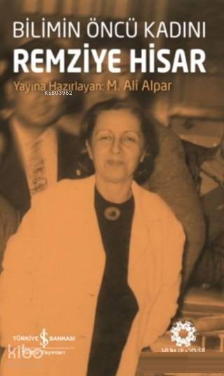  Bilimin Öncü Kadını Remziye Hisar | Bilimin Öncü Kadını Remziye Hisar | M Ali Alpar | Türkiye İş Bankası Kültür Yayınları | 9786052957356 