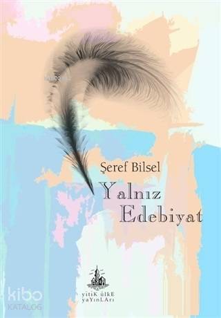  Yalnız Edebiyat | Şeref Bilsel | Yitik Ülke Yayınları | 9786052027301 | 
